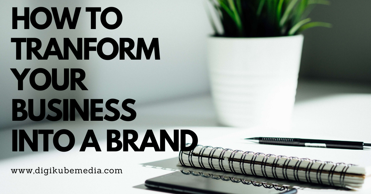 HOW TO TRANSFORM YOUR BUSINESS INTO A BRAND